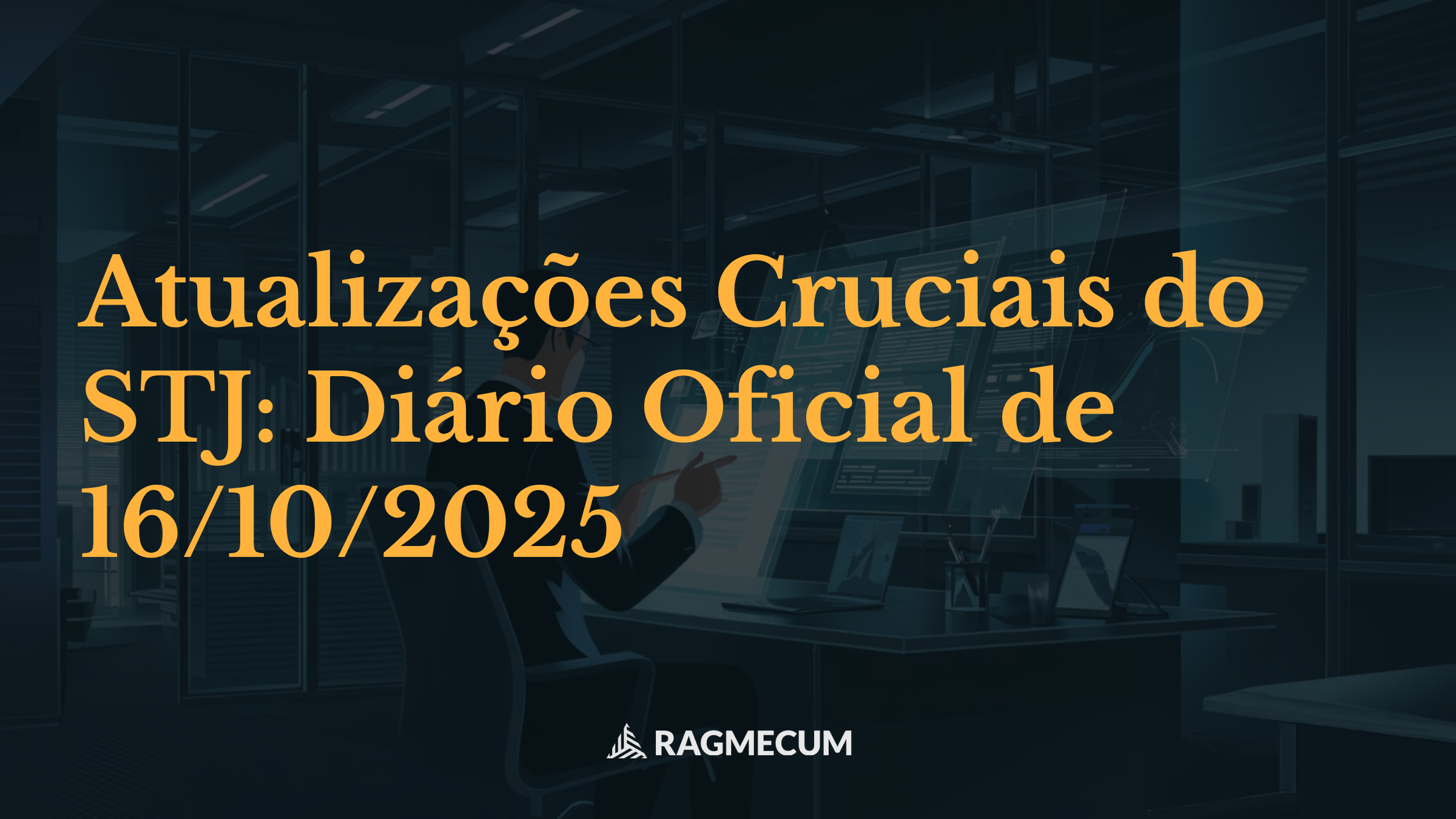 Atualizações Cruciais do STJ: Diário Oficial de 16/10/2025