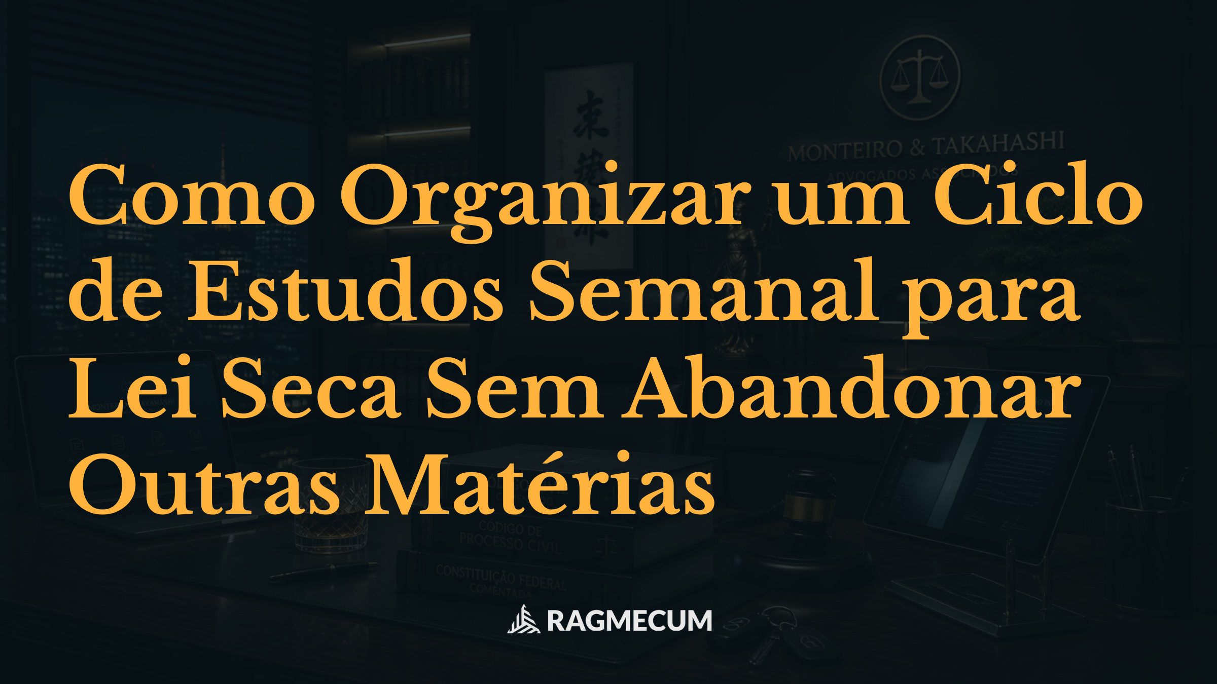Como Organizar um Ciclo de Estudos Semanal para Lei Seca Sem Abandonar Outras Matérias