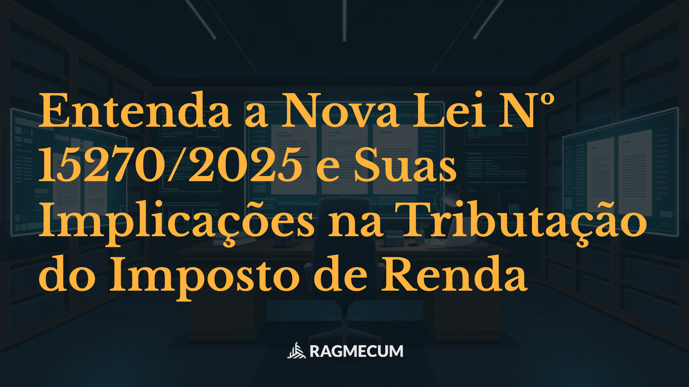 Entenda a Nova Lei Nº 15270/2025 e Suas Implicações na Tributação do Imposto de Renda