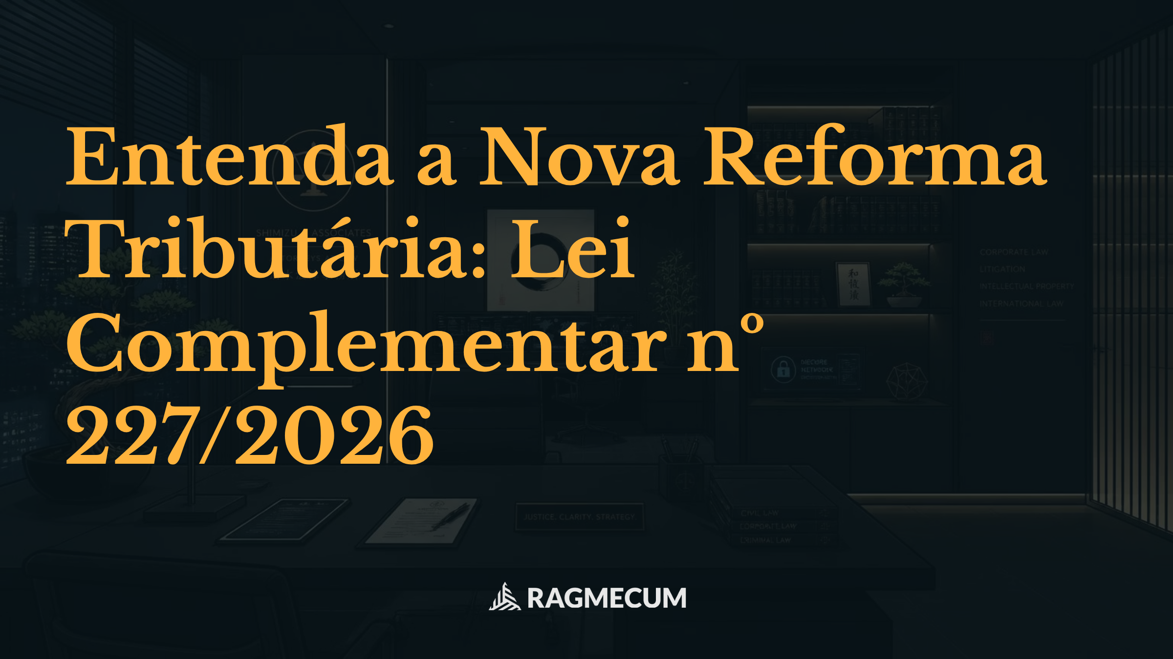 Entenda a Nova Reforma Tributária: Lei Complementar nº 227/2026