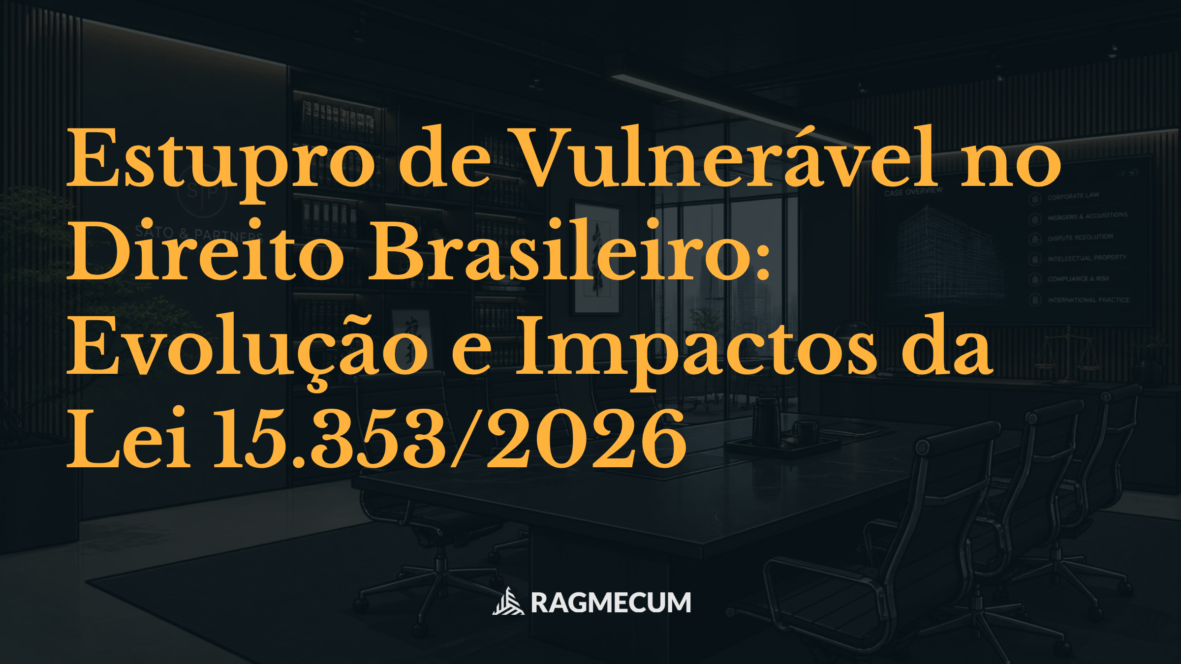 Estupro de Vulnerável no Direito Brasileiro: Evolução e Impactos da Lei 15.353/2026