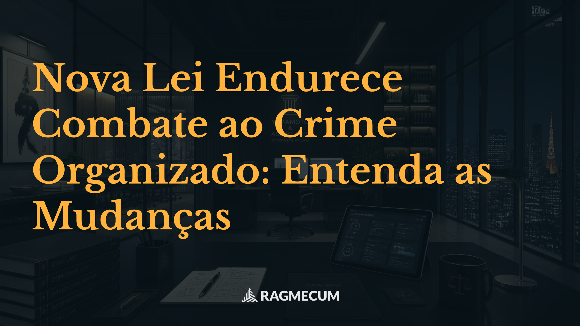 Nova Lei Endurece Combate ao Crime Organizado: Entenda as Mudanças