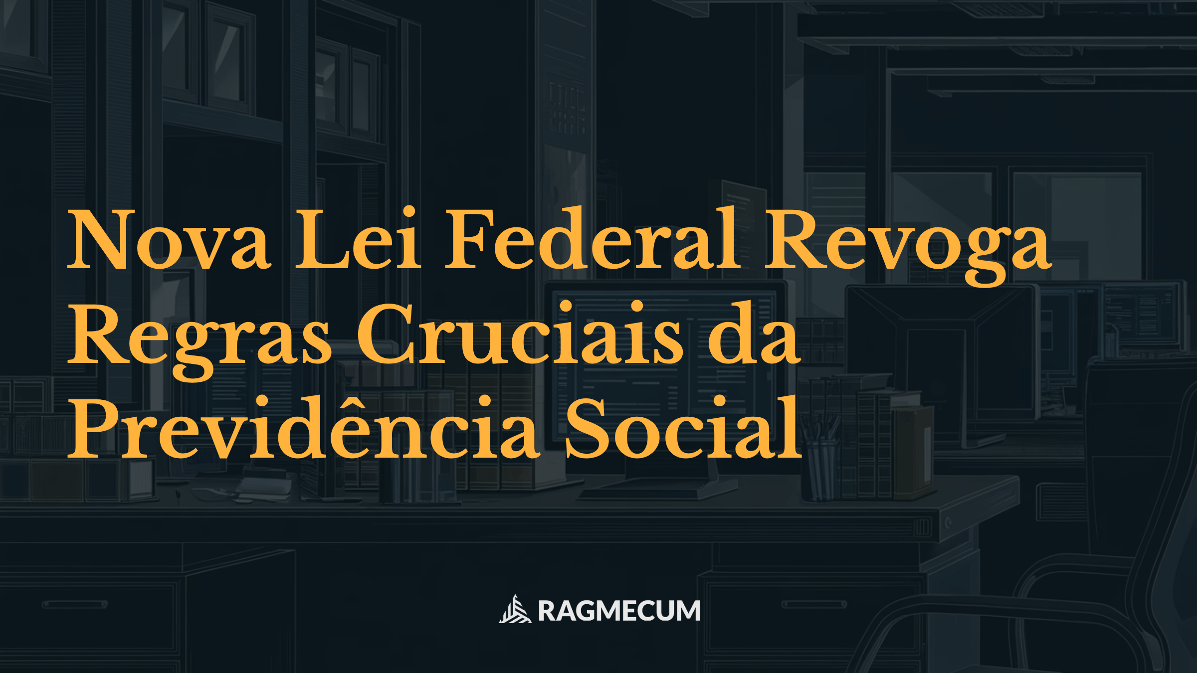 Nova Lei Federal Revoga Regras Cruciais da Previdência Social