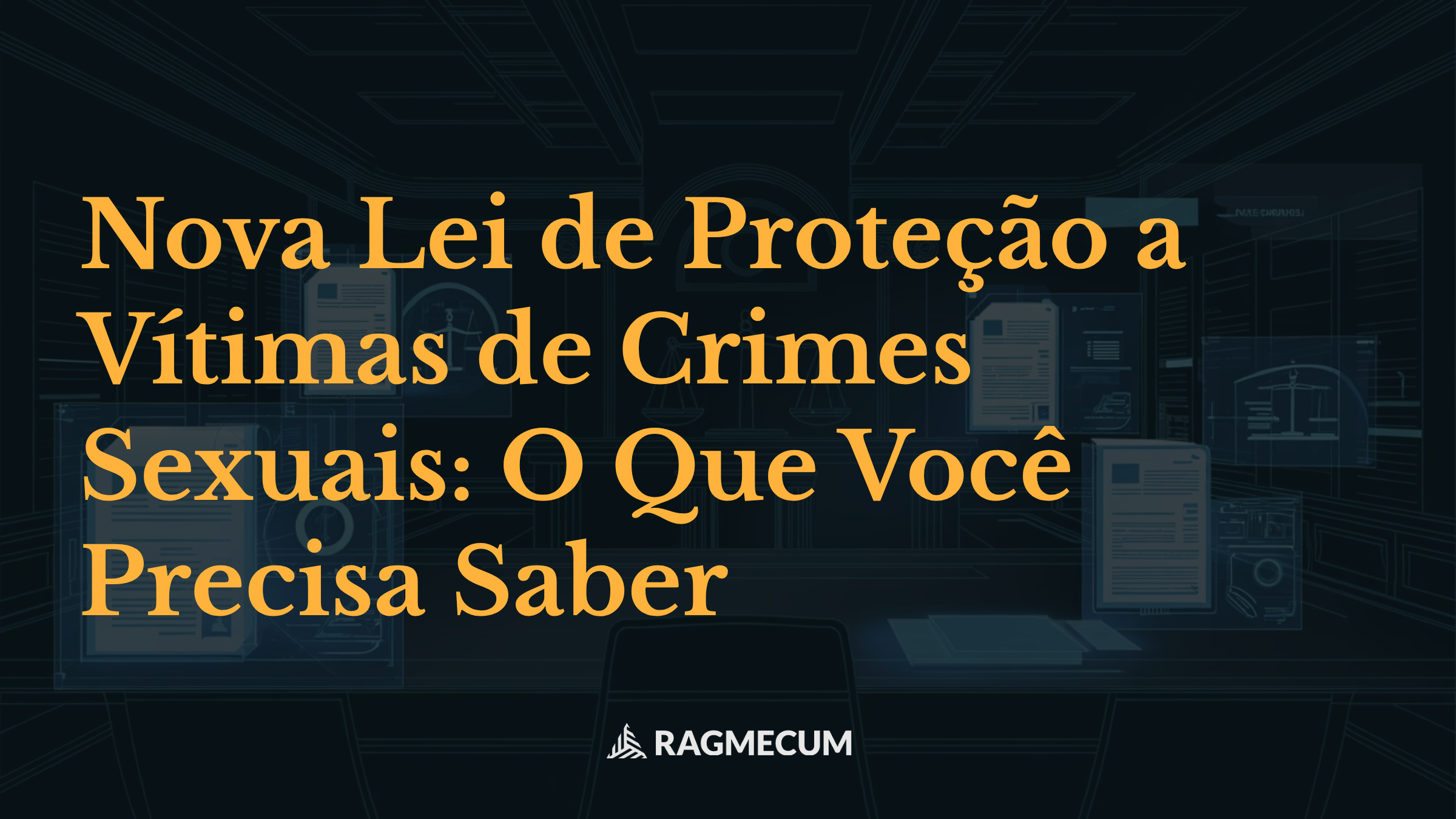 Nova Lei de Proteção a Vítimas de Crimes Sexuais: O Que Você Precisa Saber