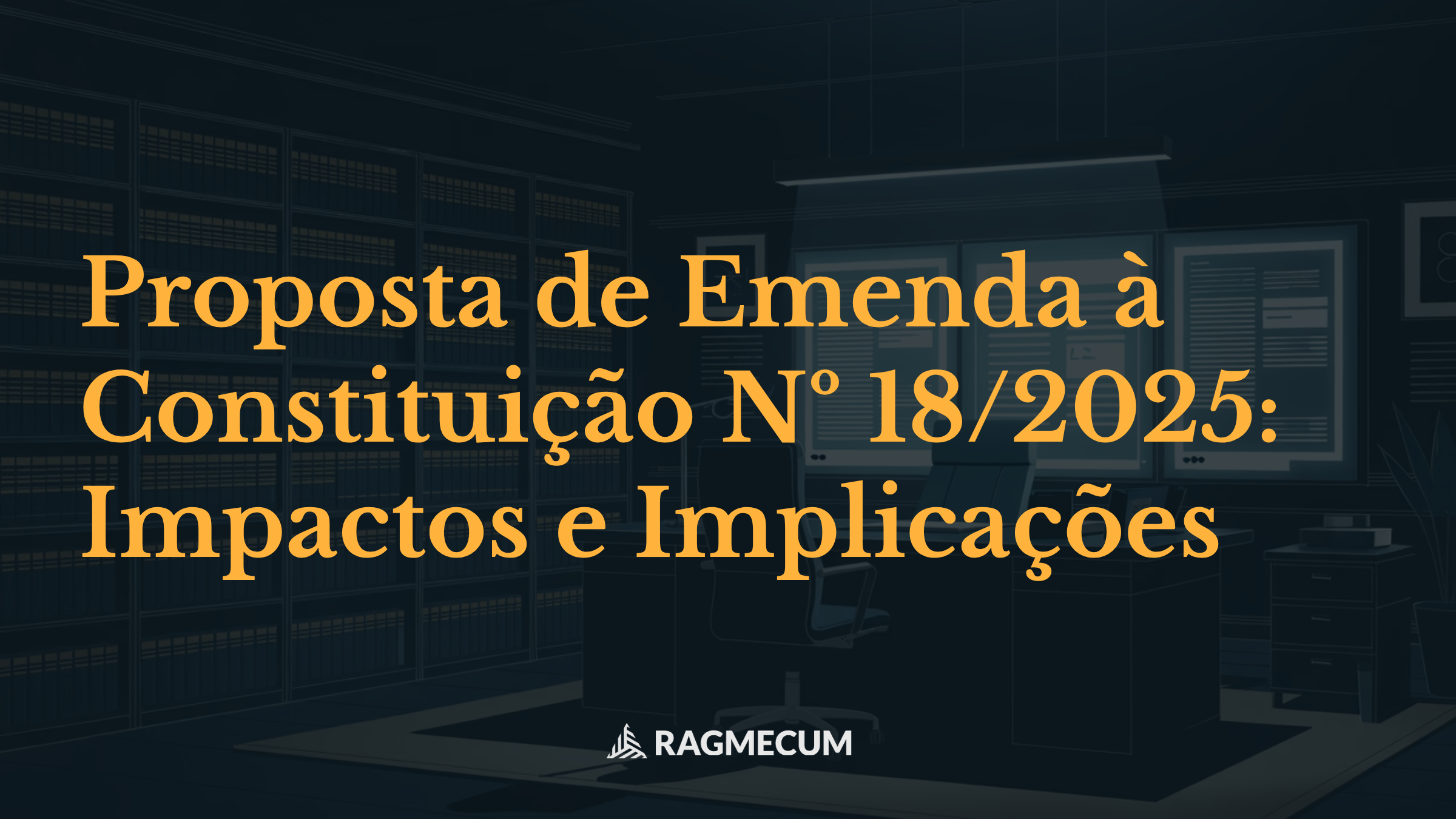 Proposta de Emenda à Constituição Nº 18/2025: Impactos e Implicações
