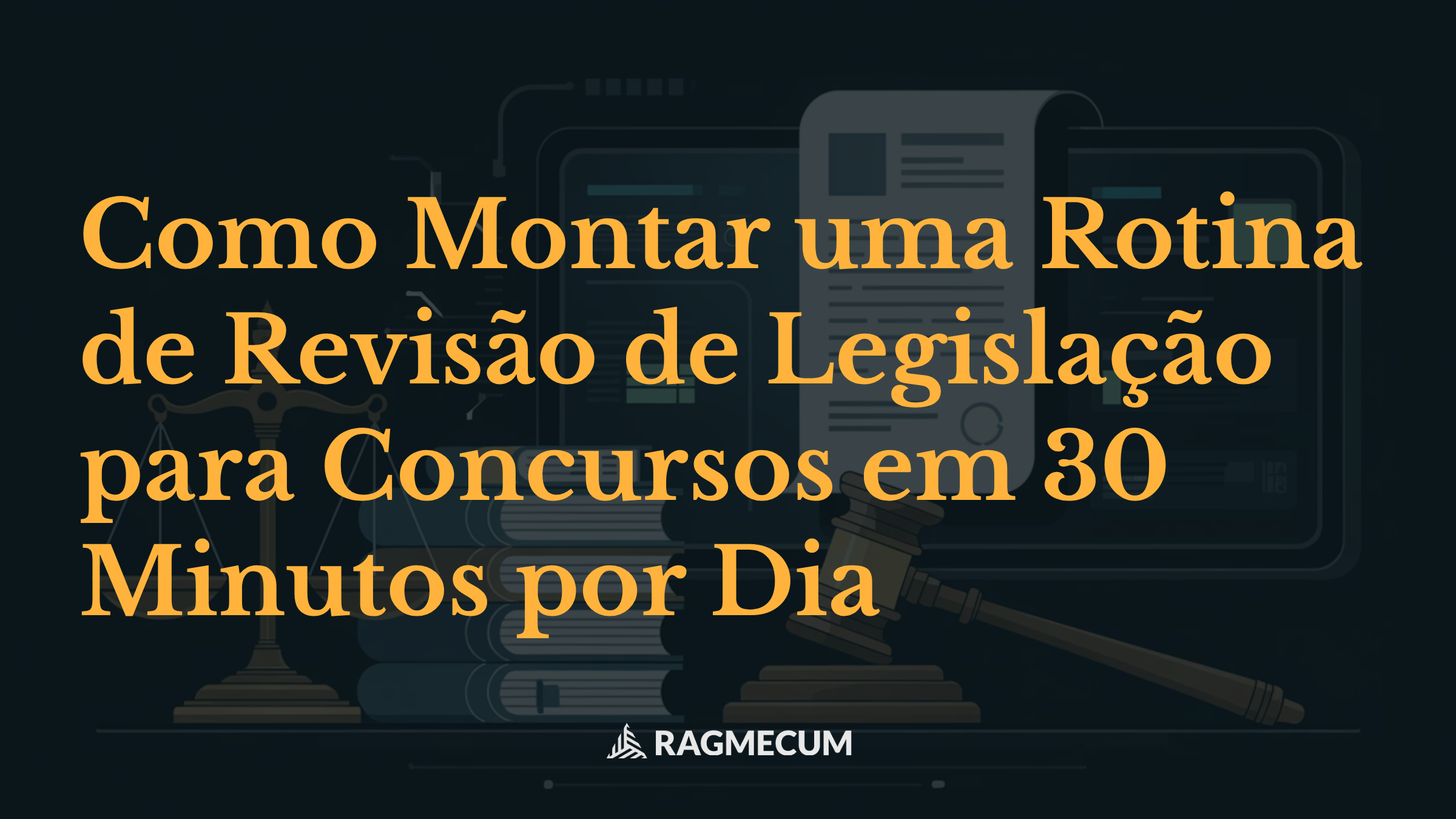 Como Montar uma Rotina de Revisão de Legislação para Concursos em 30 Minutos por Dia